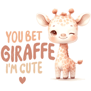 You Bet Giraffe I'm Cute Design - DTF Ready To Press