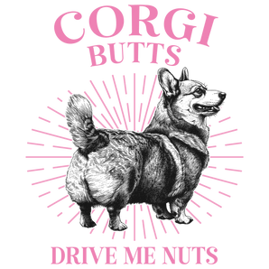 Corgi Butts Drive Me Nuts Design - DTF Ready To Press