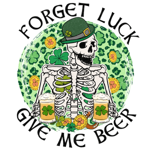 Forget Luck Give Me Beer Saint Patrick's Day | Iris DTF