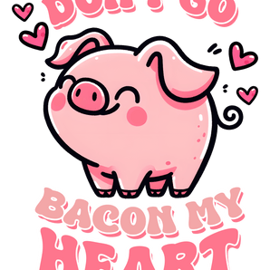 Don't Go Bacon My Heart Valentine's Day Design | Iris DTF