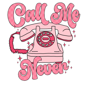 Call Me Never Valentine Design - DTF Ready To Press