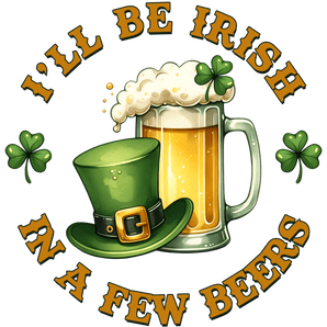 I'll Be Irish in a Few Beers St. Patrick's Day | Iris DTF