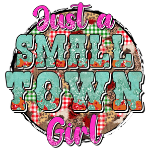 Just A Small Town Girl Design - DTF Ready To Press