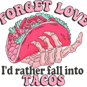 Forget Love, I’d Rather Fall Into Tacos Design | Iris DTF