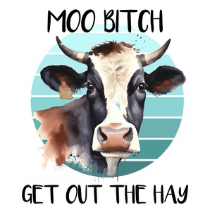 Moo Bitch Get Out The Hay Funny Cow Design - DTF Ready To Press