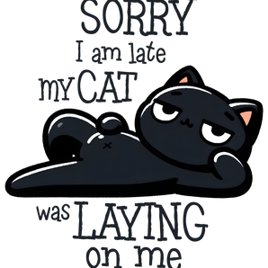 Sorry I'm Late My Cat Was Laying on Me Design | Iris DTF