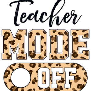 Teacher Mode Off Design - DTF Ready To Press