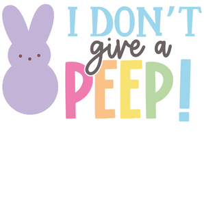 I Don't Give A Peep Easter Design - DTF Ready To Press