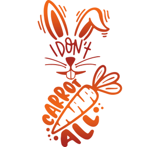 I Don't Carrot All Easter Design - DTF Ready To Press