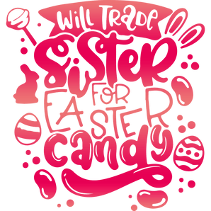 Will Trade Sister for Easter Candy Design | Iris DTF