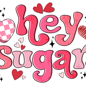 Hey Sugar Valentine's Day Design - DTF Ready To Press