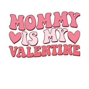 Mommy Is My Valentine Design - DTF Ready To Press