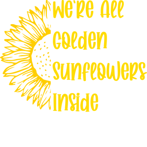 We're All Golden Sunflowers Inside Design | Iris DTF
