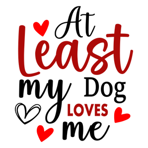 At Least My Dog Loves Me Valentine's Day Design | Iris DTF