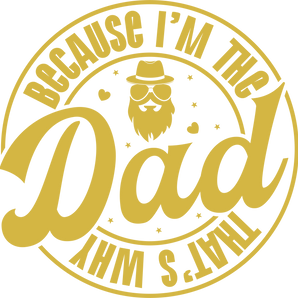 Beacuse I'm The Dad Design - DTF Ready To Press