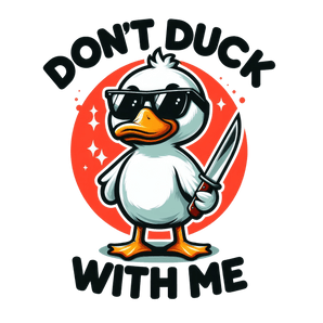 Don't Duck With Me Design - DTF Ready To Press