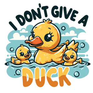 I Don't Give A Duck Design - DTF Ready To Press