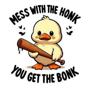 Mess with the Honk You Get the Bonk Design | Iris DTF