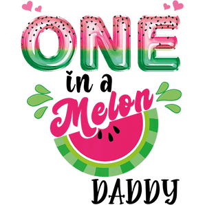 One In A Melon Daddy Design - DTF Ready To Press