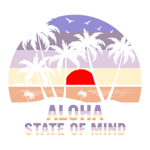 Aloha State Of Mind Design - DTF Ready To Press