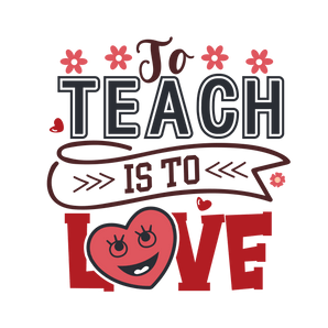 To Teach Is To Love Design - DTF Ready To Press