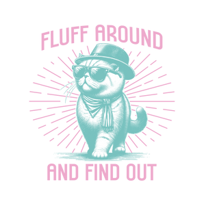 Fluff Around and Find Out Design Ready to Press | Iris DTF
