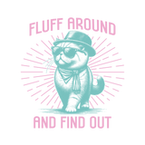 Fluff Around and Find Out Design Ready to Press | Iris DTF