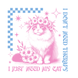 I Don’t Need Therapy, I Just Need My Cat | Iris DTF