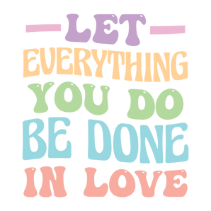 Everything You Do Be Done in Love Easter Design | Iris DTF