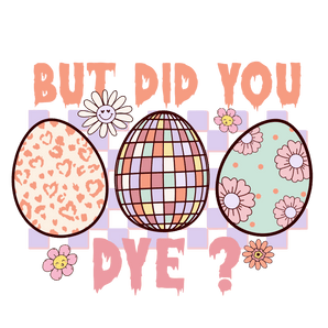 But Did You Dye Easter Party Design | Iris DTF