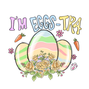 I'm Eggs-Tra Easter Design - DTF Ready To Press