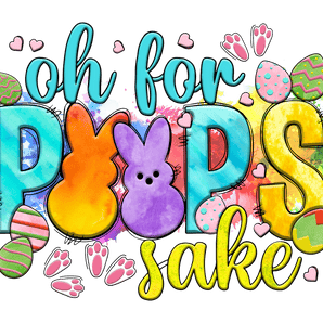 Oh For Peeps Sake Easter Design - DTF Ready To Press