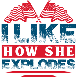 I Like How She Explodes 4th of July Design | Iris DTF