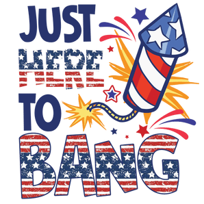 Just Here to Bang 4th of July Design DTF (Copy) | Iris DTF