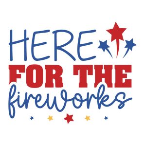 Here For The Fireworks Design - DTF Ready To Press