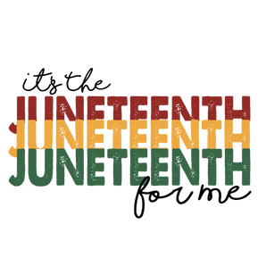 It's The Juneteenth For Me Design - DTF Ready To Press