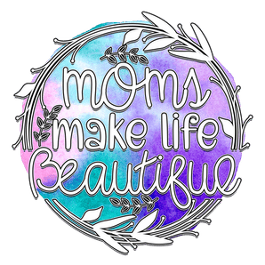Moms Make Life Beatiful Design - DTF Ready To Press