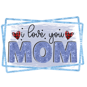 I Love You Mom Design DTF-Ready to Press (V1) | Iris DTF