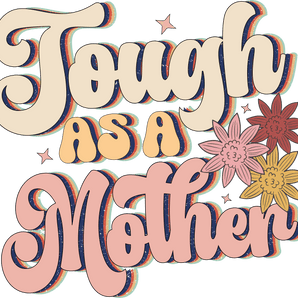 Tough as a Mother DTF Design Ready to Press V1 | Iris DTF