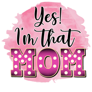 Yes Im That Mom Design - DTF Ready To Press