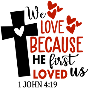 We Love Because He First Loved Us Design | Iris DTF