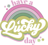 Have A Lucky Day Rainbow Design - DTF Ready To Press