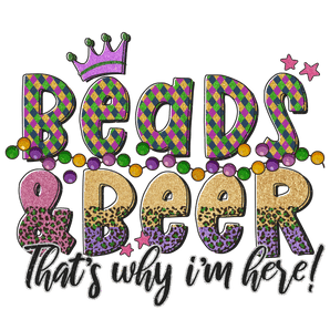 Beads Beer That's Why I'm Here Mardi Gras | Iris DTF
