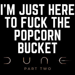 Dune Two I'm Just Here To Fuck The Popcorn Bucket Design - DTF Ready To Press
